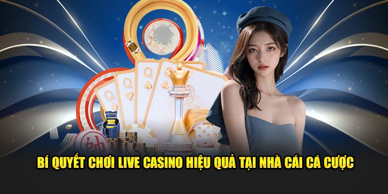 bi quyet choi live casino hieu qua tai nha cai ca cuoc