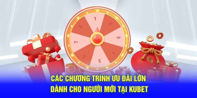 cac chuong trinh uu dai lon danh cho nguoi moi tai kubet