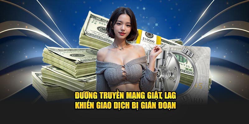 duong truyen mang giat lag khien giao dich bi gian doan