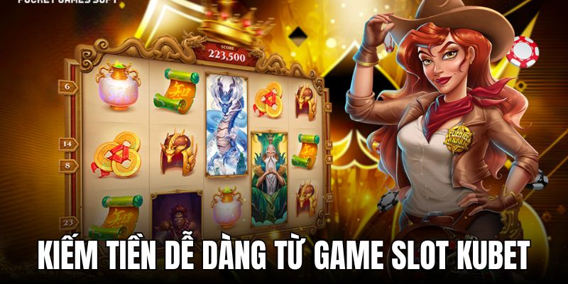 Kiếm tiền siêu dễ từ các dạng game slot KUBET