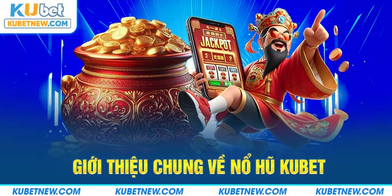 Giới thiệu chung về nổ hũ KUBET