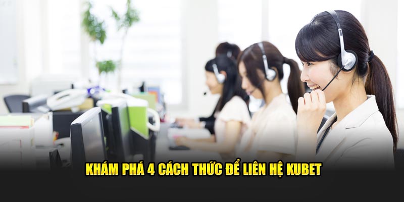 kham pha cach thuc lien he kubet 