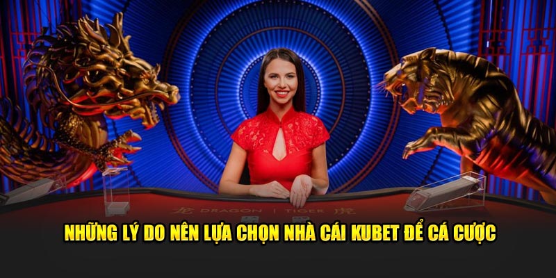 nhung ly do nen lua chon nha cai kubet de ca cuoc