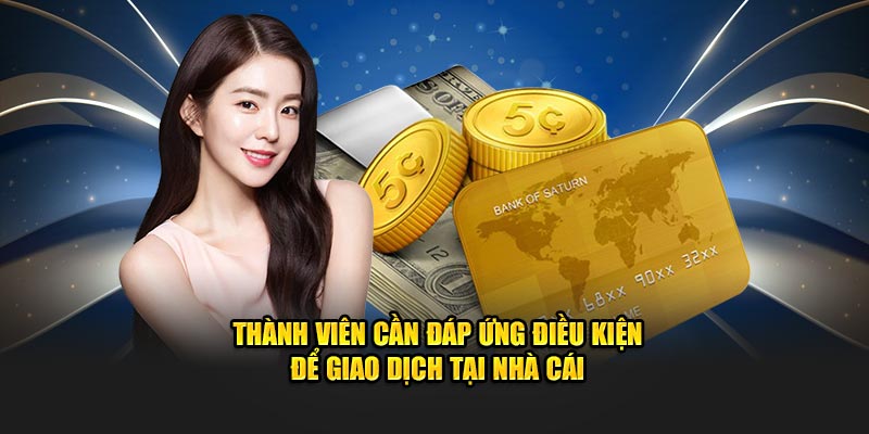 thanh vien can dap ung cac yeu to de giao dich tai nha cai