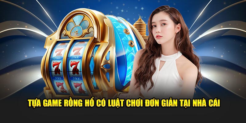 tua game rong ho co luat choi don gian tai nha cai