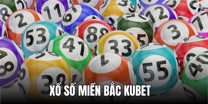 Xổ Số Miền Bắc KUBET - Khám Phá Dạng Cược Hot Top 1